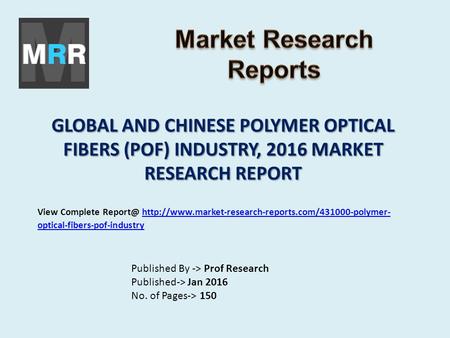 GLOBAL AND CHINESE POLYMER OPTICAL FIBERS (POF) INDUSTRY, 2016 MARKET RESEARCH REPORT Published By -> Prof Research Published-> Jan 2016 No. of Pages->