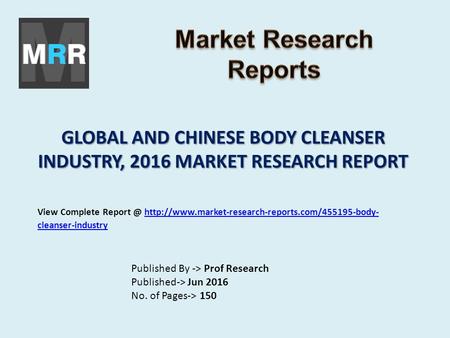 GLOBAL AND CHINESE BODY CLEANSER INDUSTRY, 2016 MARKET RESEARCH REPORT Published By -> Prof Research Published-> Jun 2016 No. of Pages-> 150 View Complete.