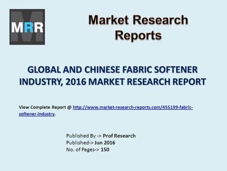 GLOBAL AND CHINESE FABRIC SOFTENER INDUSTRY, 2016 MARKET RESEARCH REPORT Published By -> Prof Research Published-> Jun 2016 No. of Pages-> 150 View Complete.