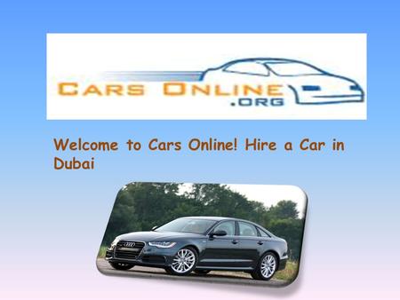 Welcome to Cars Online! Hire a Car in Dubai. We have a association of companies for car rental in Dubai.