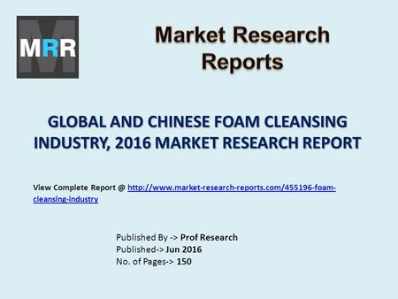 GLOBAL AND CHINESE FOAM CLEANSING INDUSTRY, 2016 MARKET RESEARCH REPORT Published By -> Prof Research Published-> Jun 2016 No. of Pages-> 150 View Complete.