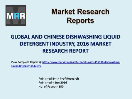 GLOBAL AND CHINESE DISHWASHING LIQUID DETERGENT INDUSTRY, 2016 MARKET RESEARCH REPORT Published By -> Prof Research Published-> Jun 2016 No. of Pages->