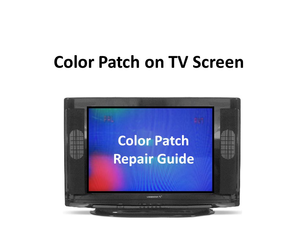 Kan ikke lide Tale Jeg spiser morgenmad Color Patch on TV Screen Color Patch Repair Guide - ppt video online  download