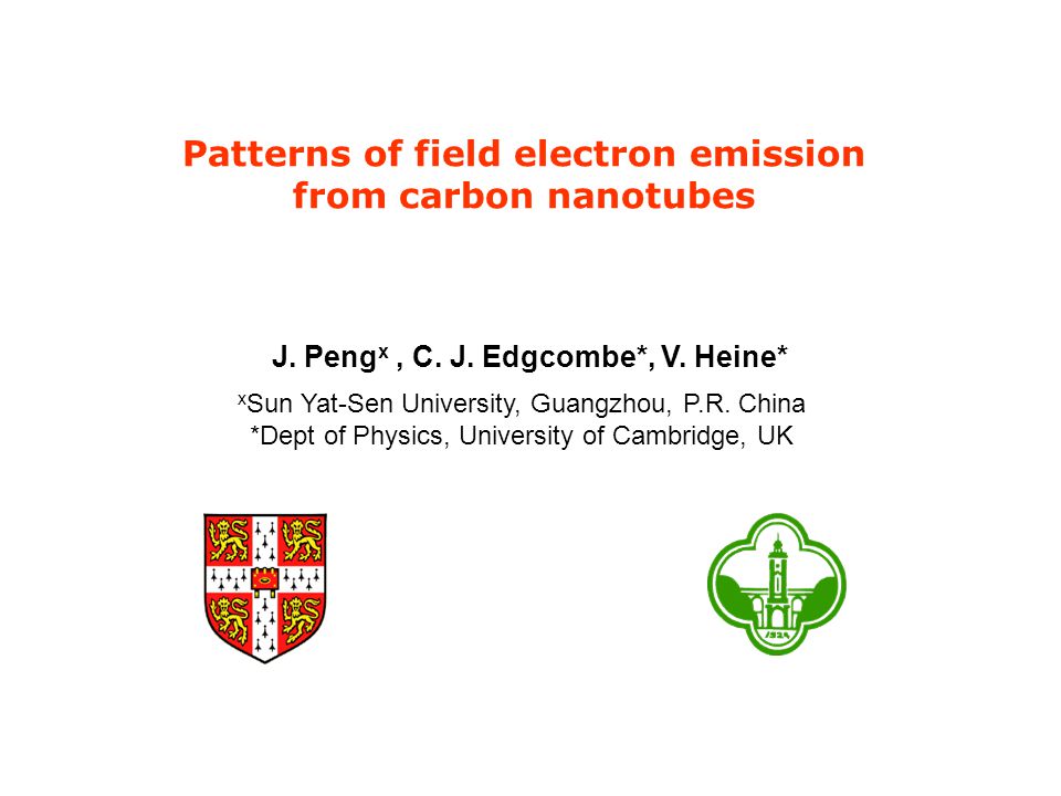 Patterns of field electron emission from carbon nanotubes J. Peng x, C. J.  Edgcombe*, V. Heine* x Sun Yat-Sen University, Guangzhou, P.R. China *Dept  of. - ppt download