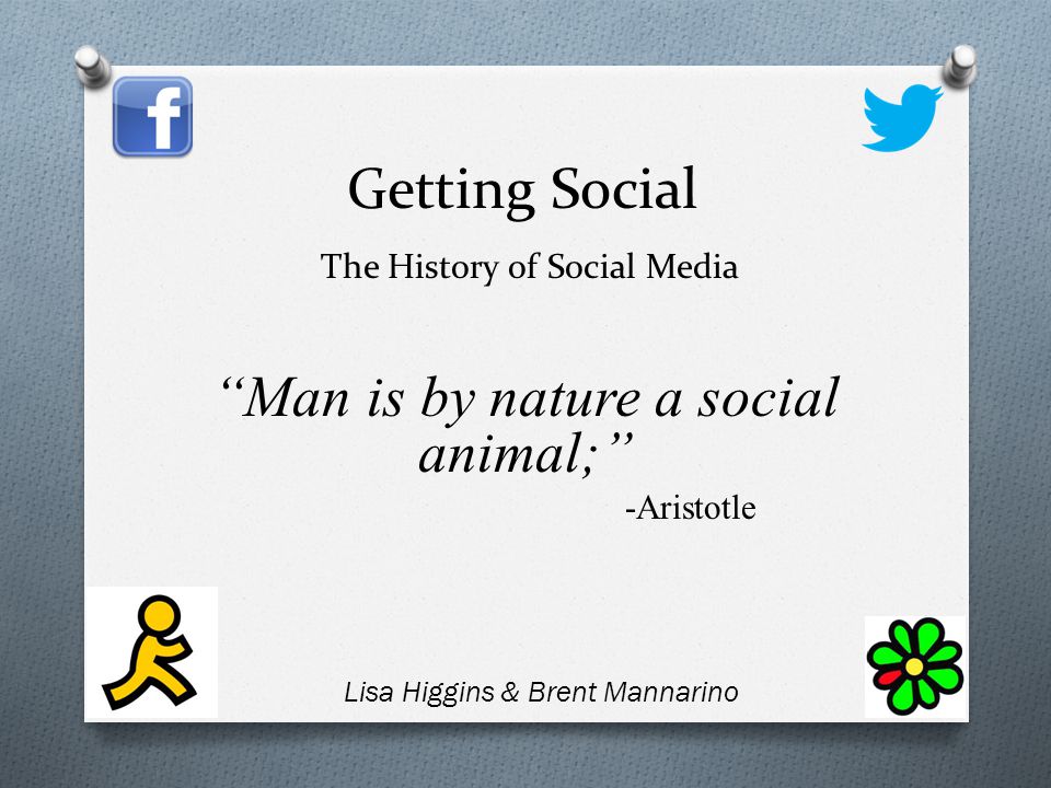 Getting Social The History of Social Media “Man is by nature a social animal;”  -Aristotle O Lisa Higgins & Brent Mannarino. - ppt download