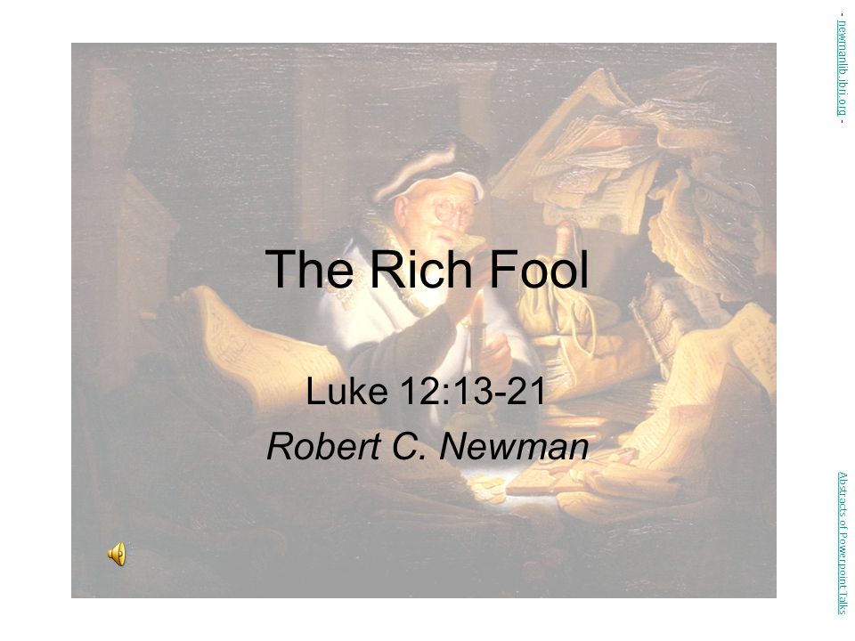 The Rich Fool Luke 12 13 21 Robert C Newman Newmanlib Ibri Org Ppt Video Online Download The Rich Fool Luke 12 13 21 Robert C Newman Newmanlib Ibri Org Ppt Video Online Download