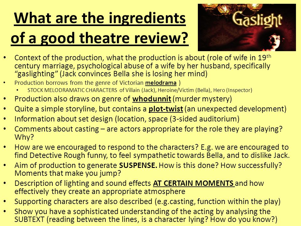 What are the ingredients of a good theatre review? Context of the  production, what the production is about (role of wife in 19 th century  marriage, psychological. - ppt download