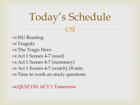   ISU Reading  Tragedy  The Tragic Hero  Act 1 Scenes 4-7 (read)  Act 1 Scenes 4-7 (summary)  Act 1 Scenes 4-7 (watch) 18 min.  Time to work on.