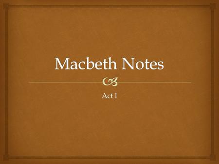 Act I.   The witches plan to meet with Macbeth:  “Fair is foul...” the line between good and evil Act I, scene i.