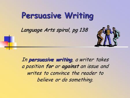 Persuasive Writing persuasive writing In persuasive writing, a writer takes a position for or against an issue and writes to convince the reader to believe.