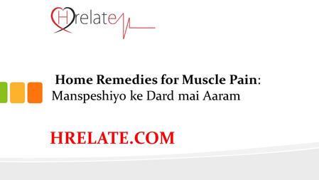 Home Remedies for Muscle Pain: Manspeshiyo ke Dard mai Aaram HRELATE.COM.