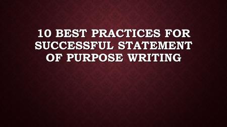 10 BEST PRACTICES FOR SUCCESSFUL STATEMENT OF PURPOSE WRITING.