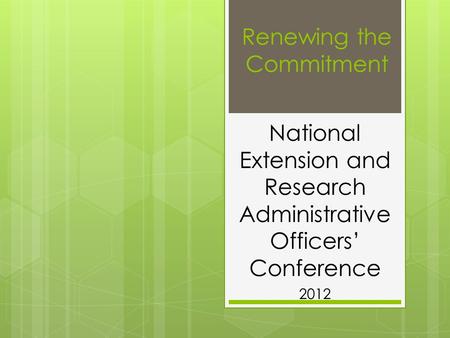 Renewing the Commitment National Extension and Research Administrative Officers’ Conference 2012.