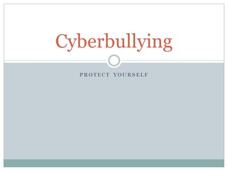 PROTECT YOURSELF Cyberbullying. Why do you think people cyberbully? How does your school deal with cyberbullying? Have you ever sent a mean message because.
