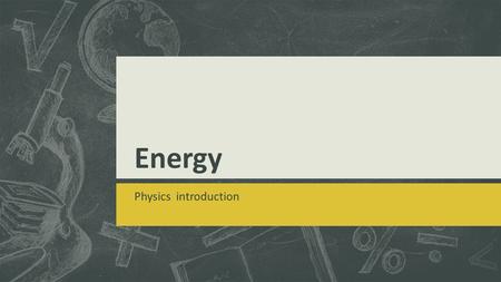 Energy Physics introduction The Law of Conservation of Energy ( the First law of Thermodynamics )  Energy cannot be created or destroyed; it may be.