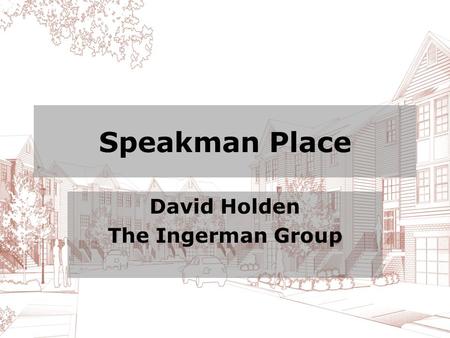 Speakman Place David Holden The Ingerman Group. Speakman Place Cornerstone West and The Ingerman Group collaborated to redevelop the former Speakman Company.