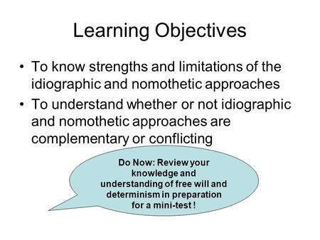 Learning Objectives To know strengths and limitations of the idiographic and nomothetic approaches To understand whether or not idiographic and nomothetic.
