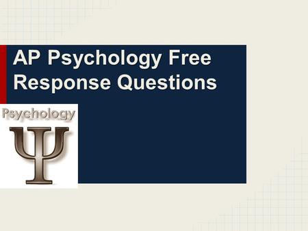 AP Psychology Free Response Questions. FRQs-Free Response Questions ●The AP Psychology Exam is approximately two hours long and has two parts — multiple.