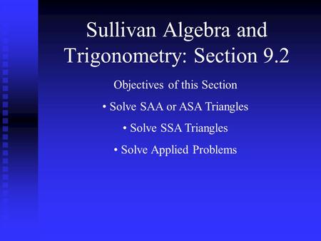 Sullivan Algebra and Trigonometry: Section 9.2 Objectives of this Section Solve SAA or ASA Triangles Solve SSA Triangles Solve Applied Problems.