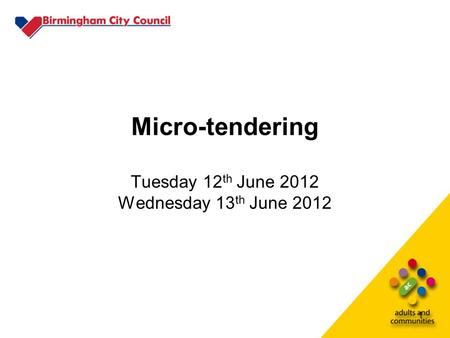 1 Micro-tendering Tuesday 12 th June 2012 Wednesday 13 th June 2012.