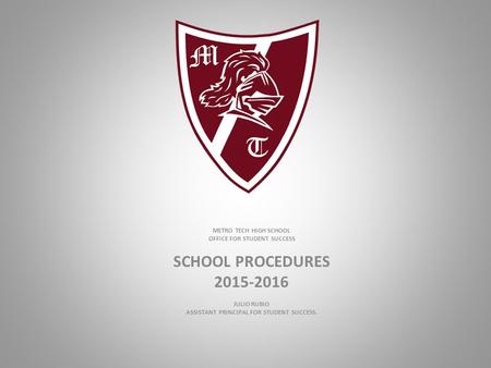 METRO TECH HIGH SCHOOL OFFICE FOR STUDENT SUCCESS SCHOOL PROCEDURES 2015-2016 JULIO RUBIO ASSISTANT PRINCIPAL FOR STUDENT SUCCESS.