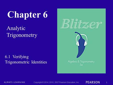 Chapter 6 Analytic Trigonometry Copyright © 2014, 2010, 2007 Pearson Education, Inc. 1 6.1 Verifying Trigonometric Identities.
