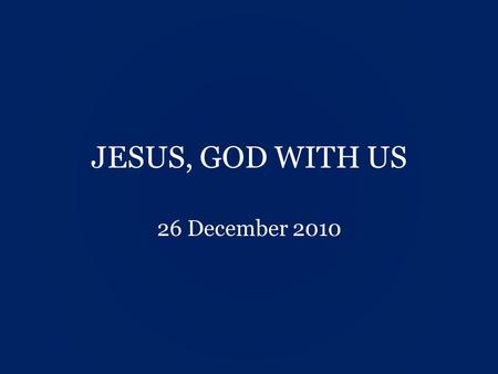 JESUS, GOD WITH US 26 December 2010. Luke 1:30-33 30 But the angel said to her, “Do not be afraid, Mary, you have found favour with God. 31 You will be.