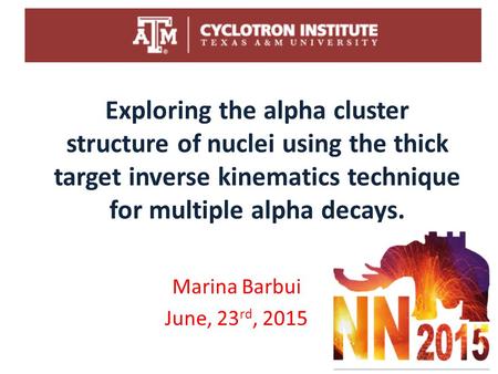 Exploring the alpha cluster structure of nuclei using the thick target inverse kinematics technique for multiple alpha decays. Marina Barbui June, 23 rd,