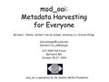 Mod_oai: Metadata Harvesting for Everyone Michael L. Nelson, Herbert Van de Sompel, Xiaoming Liu, Aravind Elango