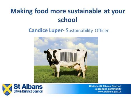 Making food more sustainable at your school Candice Luper- S ustainability Officer.