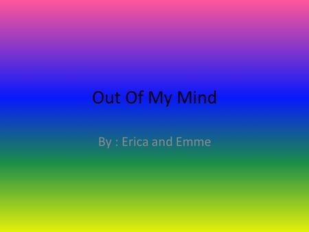 Out Of My Mind By : Erica and Emme. Picture Setting The setting is in Ohio. Melody and her family live in a house together. Melody is a girl who go’s.