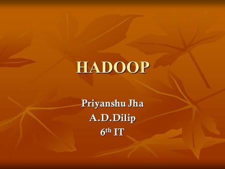 HADOOP Priyanshu Jha A.D.Dilip 6 th IT. Map Reduce patented[1] software framework introduced by Google to support distributed computing on large data.