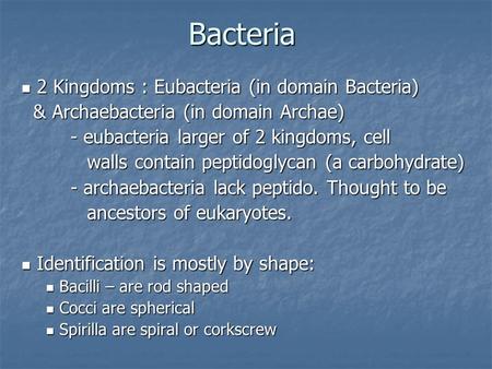 Bacteria 2 Kingdoms : Eubacteria (in domain Bacteria) 2 Kingdoms : Eubacteria (in domain Bacteria) & Archaebacteria (in domain Archae) & Archaebacteria.