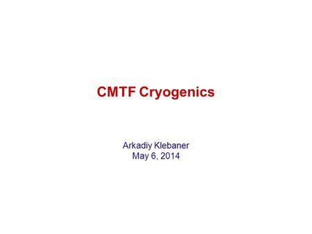 CMTF Cryogenics Arkadiy Klebaner May 6, 2014. Outline CMTF cryogenic system scope Goals Key functional requirements Conceptual layout Cryoplant Current.