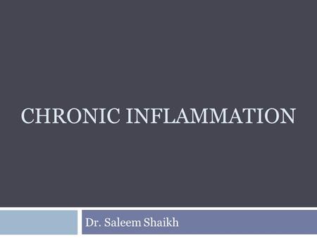 CHRONIC INFLAMMATION Dr. Saleem Shaikh.