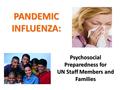 PANDEMIC INFLUENZA: Psychosocial Preparedness for UN Staff Members and Families.