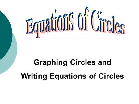 Graphing Circles and Writing Equations of Circles.