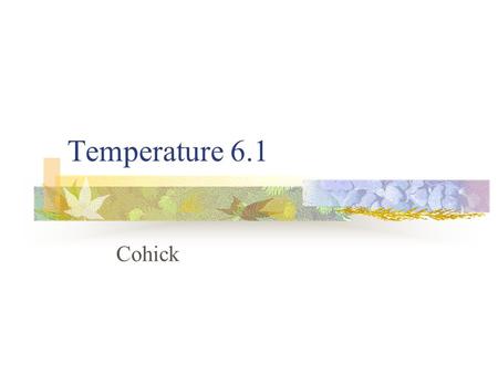Temperature 6.1 Cohick. Temperature: Is a measure of the average kinetic energy of the particles in an object.