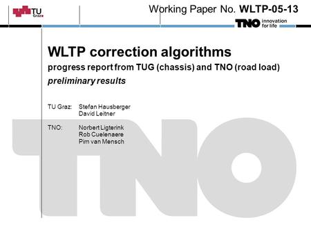 WLTP correction algorithms progress report from TUG (chassis) and TNO (road load) preliminary results TU Graz:Stefan Hausberger David Leitner TNO: Norbert.