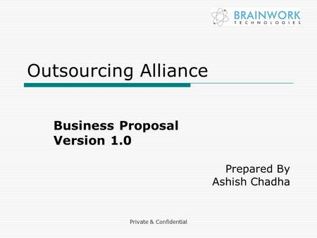 Private & Confidential Outsourcing Alliance Business Proposal Version 1.0 Prepared By Ashish Chadha.