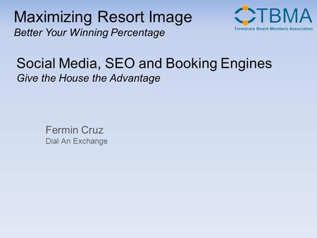 Maximizing Resort Image Better Your Winning Percentage Social Media, SEO and Booking Engines Give the House the Advantage Fermin Cruz Dial An Exchange.