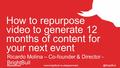 How to repurpose video to generate 12 months of content for your next event ‪‪#ppaconnect Ricardo Molina –