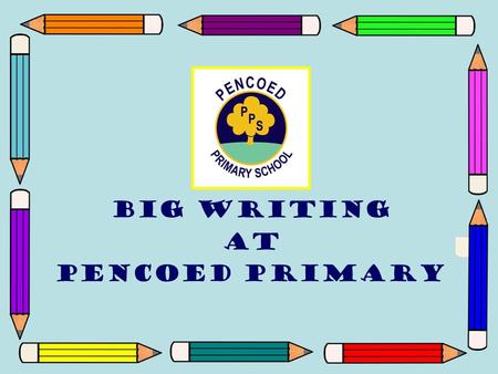 Big Writing At Pencoed primary. What is Big Writing? Big Writing is a concept created by Ros Wilson, which aims to improve children’s writing skills by.