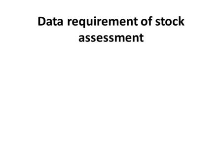 Data requirement of stock assessment. Data used in stock assessments can be classified as fishery-dependent data or fishery-independent data. Fishery-dependent.