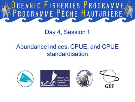 Day 4, Session 1 Abundance indices, CPUE, and CPUE standardisation
