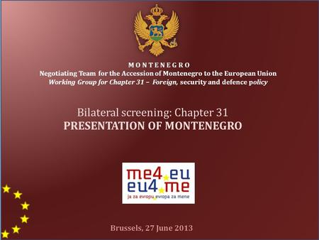 1 M O N T E N E G R O Negotiating Team for the Accession of Montenegro to the European Union Working Group for Chapter 31 – Foreign, security and defence.