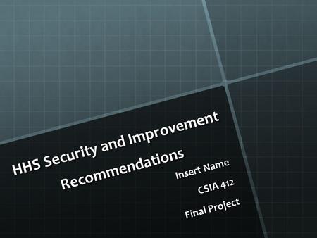 HHS Security and Improvement Recommendations Insert Name CSIA 412 Final Project Final Project.