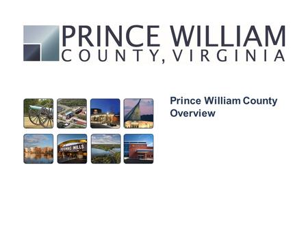 Prince William County Overview. PRINCE WILLIAM COUNTY SNAPSHOT  Less than 20 miles from Washington, DC  Virginia’s 2 nd largest and 4 th fastest growing.