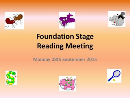 Foundation Stage Reading Meeting Monday 28th September 2015.