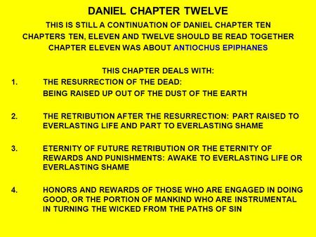 DANIEL CHAPTER TWELVE THIS IS STILL A CONTINUATION OF DANIEL CHAPTER TEN CHAPTERS TEN, ELEVEN AND TWELVE SHOULD BE READ TOGETHER CHAPTER ELEVEN WAS ABOUT.